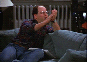 You've earned the praise of Costanza.